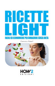 Title: Ricette Light: Facili ed economiche per dimagrire senza dieta, Author: Francesca Radaelli