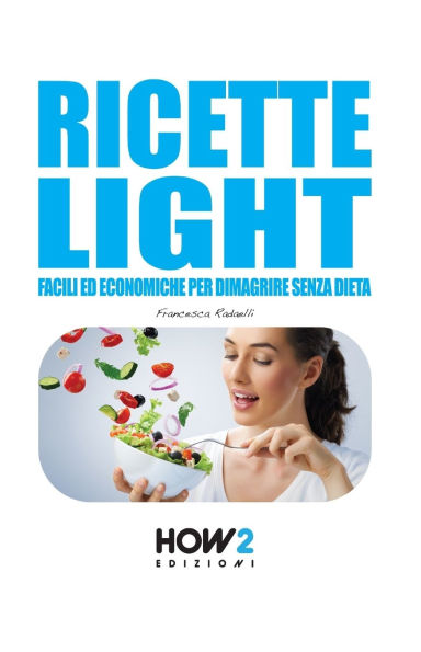 Ricette Light: Facili ed economiche per dimagrire senza dieta