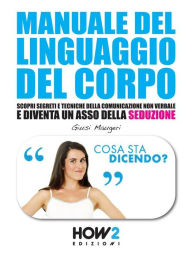 Title: MANUALE DEL LINGUAGGIO DEL CORPO. Scopri Segreti e Tecniche della Comunicazione Non Verbale e Diventa un Asso della Seduzione, Author: Giusi Maugeri