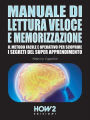 MANUALE DI LETTURA VELOCE E MEMORIZZAZIONE. Il Metodo Facile e Operativo per scoprire i Segreti del Super Apprendimento