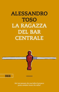Title: La ragazza del bar Centrale, Author: Alessandro Toso