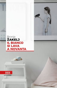 Title: Il bianco si lava a novanta, Author: Bronja Zakelj