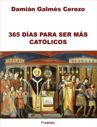 Title: 365 Días para ser más católicos, Author: Damián Galmés Cerezo