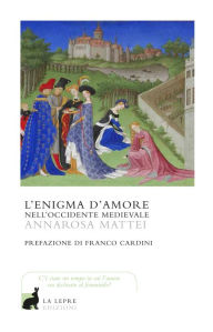 Title: L'enigma d'amore nell'occidente medievale, Author: Annarosa Mattei