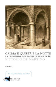 Title: Calma e quieta è la notte: La leggenda dei bagni di Szigetvar, Author: Vittorio de Martino