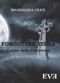 Title: Forgotten Times - Il seme della corruzione, Author: Maddalena Cioce