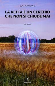 Title: La retta è un cerchio che non si chiude mai, Author: Luca Francioso