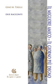 Title: Il migliore amico - Il giorno più degno: Due racconti, Author: Gino Mario Tirelli