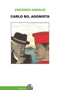 Title: Carlo Bo, agonista, Author: Vincenzo Gueglio