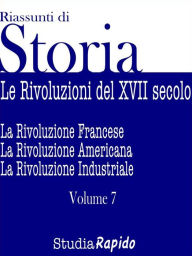 Title: Riassunti di Storia - Volume 7: Le rivoluzioni del XVII secolo, Author: Studia Rapido