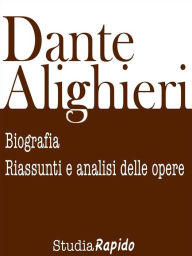 Title: Dante Alighieri: biografia, riassunti e analisi delle opere, Author: Studia Rapido