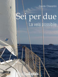 Title: Sei per due: La vela possibile, Author: Davide Chiarantini