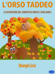 Title: L'Orso Taddeo: Le avventure del simpatico orso e i suoi amici, Author: Mariangela Caccia