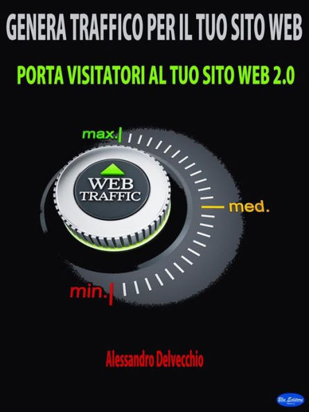 Genera Traffico per il Tuo Sito Web: Porta Visitatori al Tuo Sito Web 2.0