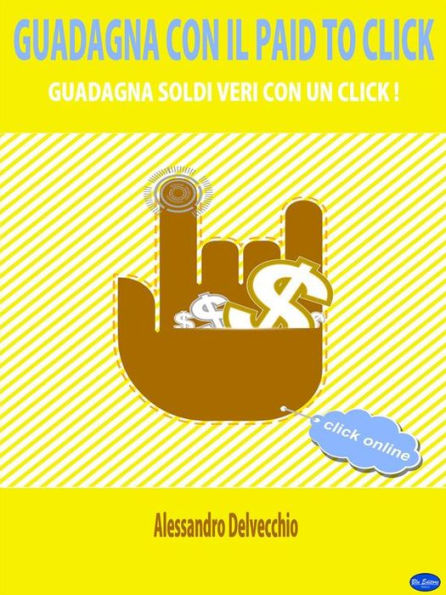 Guadagna con il Paid To Click: Guadagna Soldi Veri con un Click!