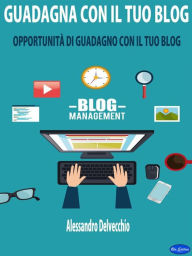 Title: Guadagna con il Tuo Blog: Opportunità di Guadagno con il Tuo Blog, Author: Alessandro Delvecchio