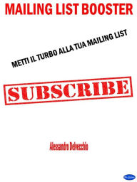 Title: Mailing List Booster: Metti il Turbo alla Tua Mailing List, Author: Alessandro Delvecchio