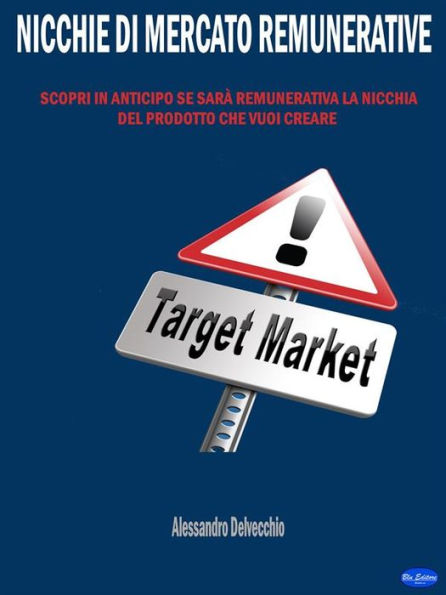 Nicchie di Mercato Remunerative: Scopri In Anticipo Se Sarà Remunerativa La Nicchia Del Prodotto Che Vuoi Creare