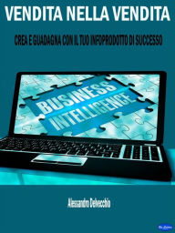 Title: Vendita nella Vendita: Crea e Guadagna con il Tuo Infoprodotto di Successo, Author: Alessandro Delvecchio