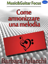 Title: Come Armonizzare una Melodia, Author: Barbara Polacchi