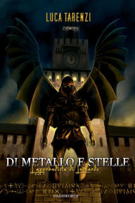 Title: Di Metallo e Stelle: L'Apprendista di Leonardo, Author: Luca Tarenzi