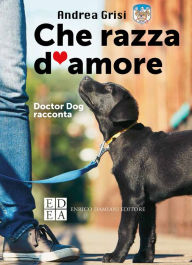 Title: Che razza d'amore: Doctor Dog racconta, Author: Andrea Grisi