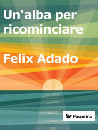 Title: Un'alba per ricominciare, Author: Felix Adado