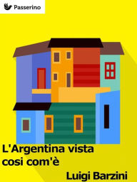 Title: L'Argentina vista cosi com'e, Author: Luigi Barzini