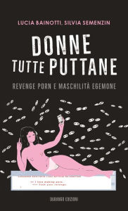 Title: Donne tutte puttane: Revenge porn e maschilità egemone, Author: Lucia Bainotti