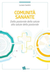 Title: Comunità sanante: Dalla pastorale della salute alla salute della pastorale, Author: Luciano Sandrin