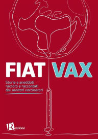 Title: Fiat Vax: Storie e aneddoti raccolti e raccontati dai sanitari vaccinatori, Author: AA.VV .