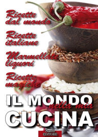 Title: Il Mondo nella mia Cucina: Ricette dal mondo. Ricette italiane. Marmellate e liquori. Ricette magiche., Author: Lucia Guazzoni