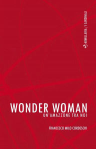 Title: Wonder Woman: Un'Amazzone tra noi, Author: Milo Cordeschi