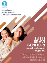 Title: Tutti bravi genitori (con gli adolescenti degli altri): Consigli, pensieri e risate su tutto quello che di solito gli adulti non dicono, Author: Mirko Pagani