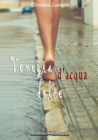 Title: Venezia d'acqua dolce, Author: Cristina Lattaro