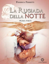 Title: La Rugiada della Notte: (Prima Parte), Author: Federica Ferretti