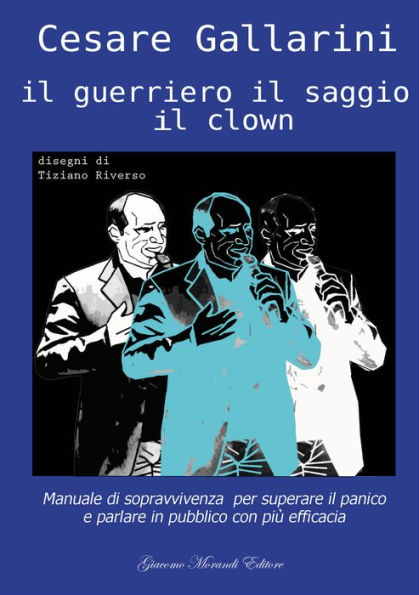 Il guerriero il saggio il clown: Manuale di sopravvivenza per superare il panico e parlare in pubblico con più efficacia