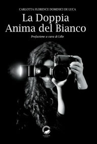Title: La Doppia Anima del Bianco, Author: Carlotta Florence Domenici De Luca