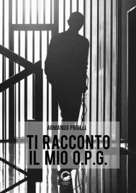 Title: Ti racconto il mio O.P.G., Author: Armando Pirolli