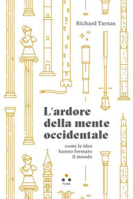 Title: L'ardore della mente occidentale: Come le idee hanno formato il mondo, Author: Richard Tarnas