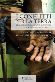 Title: I conflitti per la terra: Tra accaparramento, consumo e accesso indisciplinato, Author: Mauro Van Aken