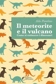 Title: Il meteorite e il vulcano: Come si estinsero i dinosauri?, Author: Aldo Piombino