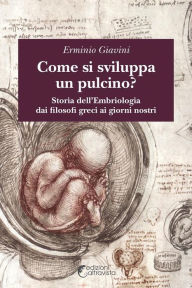 Title: Come si sviluppa un pulcino: Storia dell'embriologia dai filosofi greci ai giorni nostri, Author: Erminio Giavini