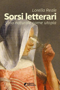 Title: Sorsi letterari: Vino naturale come utopia, Author: Lorella Reale