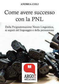 Title: Come avere successo attraverso la comunicazione, Author: Andrea Coli