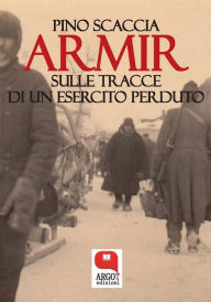 Title: Armir. Sulle tracce di un esercito perduto, Author: Pino Scaccia