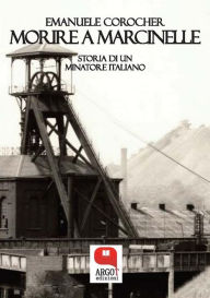 Title: Morire a Marcinelle. Storia di un minatore italiano, Author: Emanuele Corocher