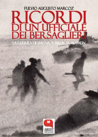 Title: Ricordi di un giovane ufficiale dei bersaglieri. Dalla guerra di Spagna, a Tobruk, El Alamein, la prigionia fino alla Liberazione, Author: Fulvio Augusto Marcoz