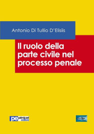 Title: Il ruolo della parte civile nel processo penale, Author: Antonio Di Tullio D'Elisiis