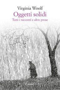 Title: Oggetti solidi: Tutti i racconti e altre prose, Author: Virginia Woolf